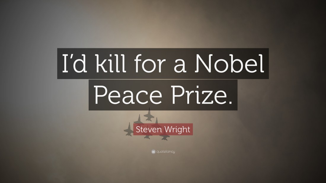 20517-Steven-Wright-Quote-I-d-kill-for-a-Nobel-Peace-Prize.jpg