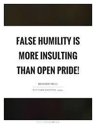 False humility is more insulting than open pride! | Picture Quotes